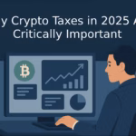Why Crypto Taxes in 2025 Are Critically Important
